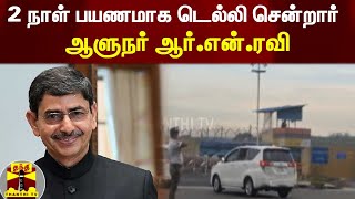 2 நாள் பயணமாக டெல்லி சென்றார் ஆளுநர் ஆர்.என்.ரவி | Rn Ravi | Delhi