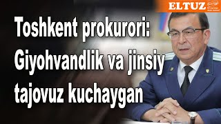 Toshkent prokurori: Giyohvandlik va jinsiy tajovuz kuchaygan