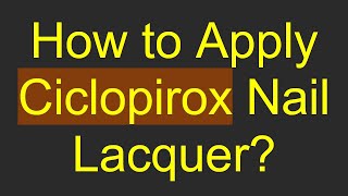 How to Apply Ciclopirox Nail Lacquer?