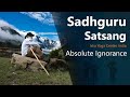 Absolute ignorance Will get You Nowhere | Sadhguru | Spirituality | Meditation | Wisdom