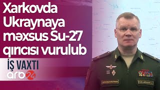 Rusiya MN: Xarkovda Ukraynaya məxsus Su-27 qırıcısı vurulub – İş vaxtı