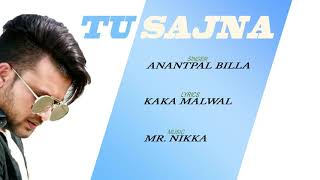 Tu Sajna | Anantpal Billa | Kaka Malwal | Mr.Nikka | New Punjabi Song | Latest Punjabi Songs 2021