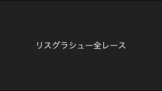 【リスグラシュー】　全レース映像（ノーカット）