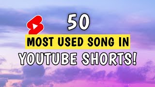 TOP 50 MOST USED SONG IN YOUTUBE SHORTS 2023!