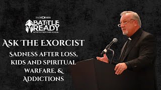 Ask The Exorcist: Sadness after loss, kids and spiritual warfare, \u0026 addictions