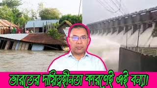 ভারতের দায়িত্বহীনতা কারণেই এই বন্যা!#বাংলার ২৪ ঘন্টা।