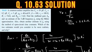 10.63 A common-emitter amplifier has Cπ = 10 pF, Cμ = 0.3 pF, CL = 3 pF, gm = 40 mA/V, β = 100, r…