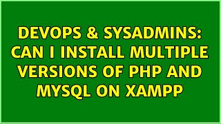 DevOps & SysAdmins: Can I install multiple versions of php and mysql on xampp
