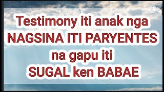 Testimonyo iti anak nga NAGSINA TI PARYENTES na gapu iti SUGAL ken BABAE / ILocano Testimony