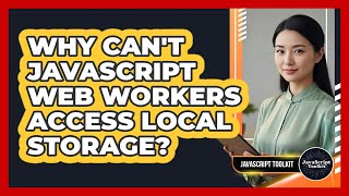 Why Can't JavaScript Web Workers Access Local Storage? - JavaScript Toolkit