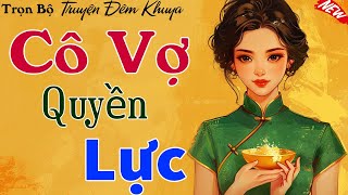 Nghe rồi chắc chắn sẽ mê: CÔ VỢ QUYỀN LỰC - Truyện ngắn rất hay và đặc sắc 2024