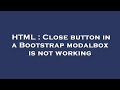 HTML : Close button in a Bootstrap modalbox is not working