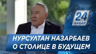 Нурсултан Назарбаев рассказал, какой видит столицу в будущем