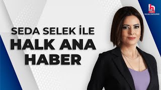 #CANLI | Seda Selek ile Halk Ana Haber #HalkTV