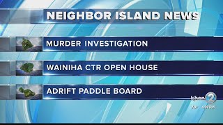 Neighbor Island News: Murder investigation, Wainiha CTP Open House, Adrift paddle board