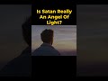 Is Satan Really An Angel Of Light?