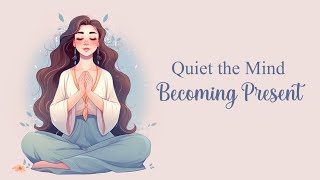 Quiet the Mind & Becoming Present, 10 Minute Guided Meditation