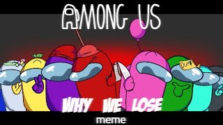 Why we lose meme ( Among Us)