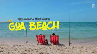 GOA BEACH- Tony Kakkar & Neha Kakkar | Aditya Narayan | Kat | Anshul Garg | Latest Hindi Song 2020