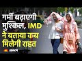 Weather Update: Heat wave बढ़ाएगी मुश्किल, IMD ने बताया कब मिलेगी राहत