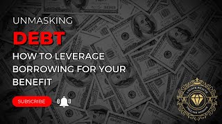 Unmasking Debt: How to Leverage Borrowing for Your Benefit | Wealth Wisdom World