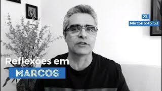 #23 - Reflexões no Evangelho de Marcos (6:45-52)