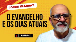 O Evangelho e os Dias Atuais - Jorge Elarrat