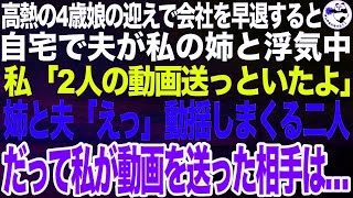 保育園からの呼び出しで会社を早退し高熱の4歳娘を迎えに行き帰宅すると、夫が私の姉と浮気中。思わず動画撮影した私「2人の浮気動画を送ったからねw」動揺する姉と夫➡だって私が動画を送った人物は【ス