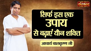 आचार्य बालकृष्ण जी के इस एक उपाय से बढ़ाएं यौन शक्ति | Acharya Balkrishna Ji Ke Nuskhe | Sanskar TV