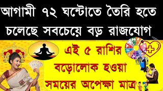 আগামী ৭২ঘন্টায়  তৈরি হতে চলেছে  সবচেয়ে বড় রাজযোগ , এই ৫ রাশির বড়োলোক হওয়া সময়ের অপেক্ষা মাত্র