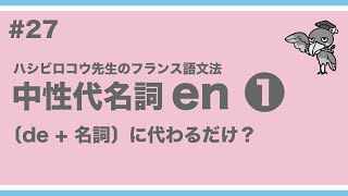 《フランス語文法》ハシビロコウ先生動画 27 【つぶやきのフランス語文法 p.76-78】中性代名詞 en ❶ 〔de + 名詞〕に代わるだけではない