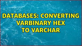 Databases: Converting VARBINARY HEX to VARCHAR