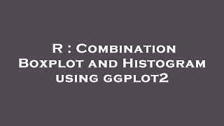 R : Combination Boxplot and Histogram using ggplot2