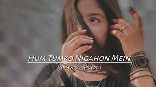 Hum tumko nigahon mein ( Slowed + Reverb ) Hindi song Tum Jo Aaye (slowed and Reverb)