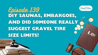 Episode 139 - DIY Saunas, Embargoes, and Did Someone Really Suggest Gravel Tire Size Limits?