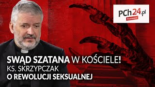 Swąd szatana w Kościele. Ks. Skrzypczak o rewolucji seksualnej || Rozmowa Pch24