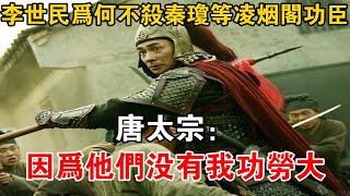 李世民為何不殺秦瓊等凌煙閣功臣？唐太宗：因為他們沒有我功勞大【史海探秘】