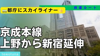 【都庁からスカイライナー？】京成上野から新宿延伸