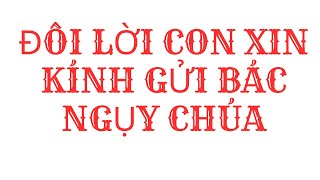 ĐÔI LỜI CON XIN KÍNH GỬI BÁC NGỤY CHÚA