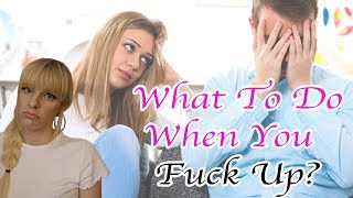 What  To Do When You Fuck Up With The Guy You Are Dating?