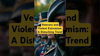 Veterans and Violent Extremism: A Disturbing Trend