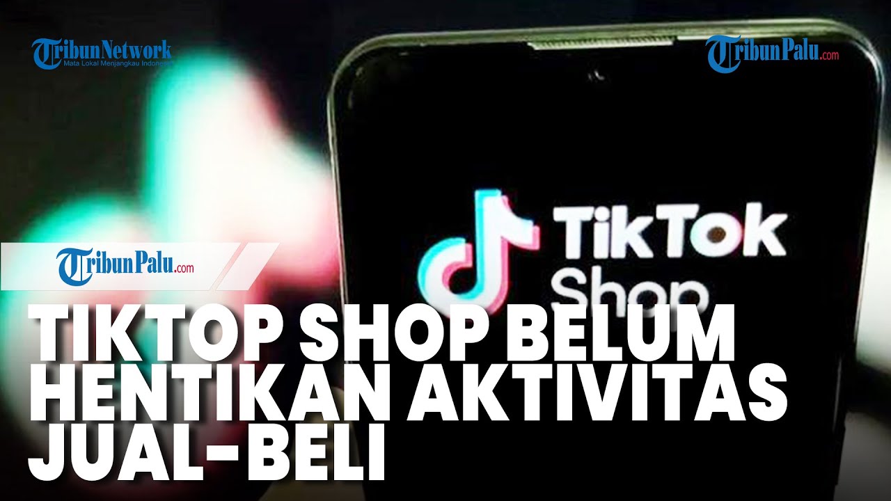 TikTok Shop Masih Ada Transaksi, Padahal Sudah Dikasih Waktu Sepekan ...