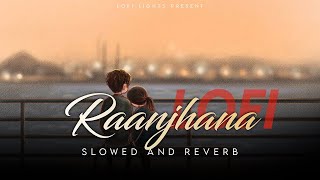 Raanjhana (Slowed And Reverb) - Arijit Singh | Lofi lights | Music Maze