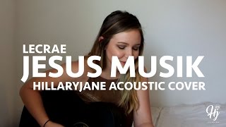 Lecrae - Jesus Musik (HillaryJane Acoustic Cover)