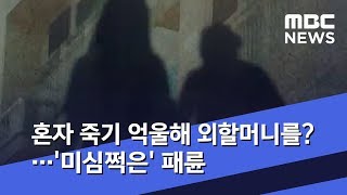 혼자 죽기 억울해 외할머니를?…'미심쩍은' 패륜 (2019.06.05/뉴스데스크/MBC)