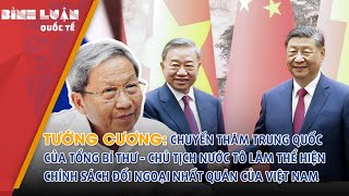 Tướng Cương: Chuyến thăm Trung Quốc của Tổng Bí thư, Chủ tịch nước Tô Lâm