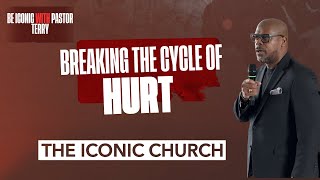 BREAKING THE CYCLE OF HURT |. PASTOR TERRY HIGGS |. THE ICONIC CHURCH