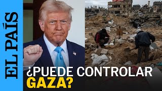 DONALD TRUMP | ¿Puede Donald Trump tomar el control de Gaza y convertirla en una Riviera? | EL PAÍS