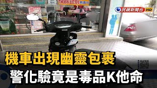 機車出現幽靈包裹 警化驗竟是毒品K他命－民視新聞