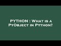 PYTHON : What is a PyObject in Python?